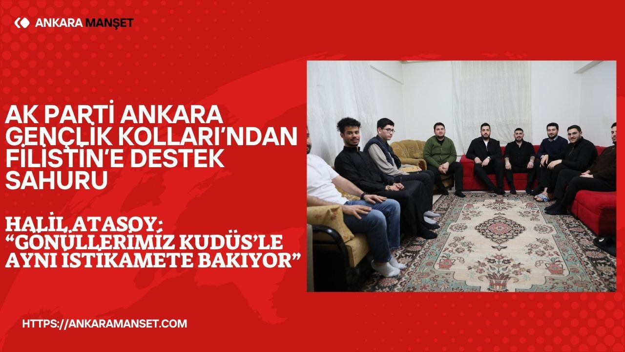 AK Parti Ankara Gençlik Kolları İl Başkanı Halil Atasoy, Filistinlilerle sahur programında bir araya geldi