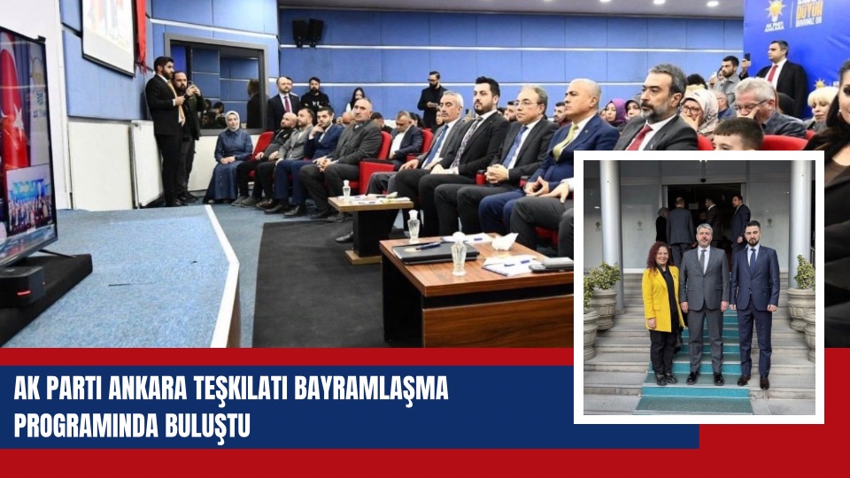 AK Parti Ankara Teşkilatı Bayramlaşma Programında Buluştu