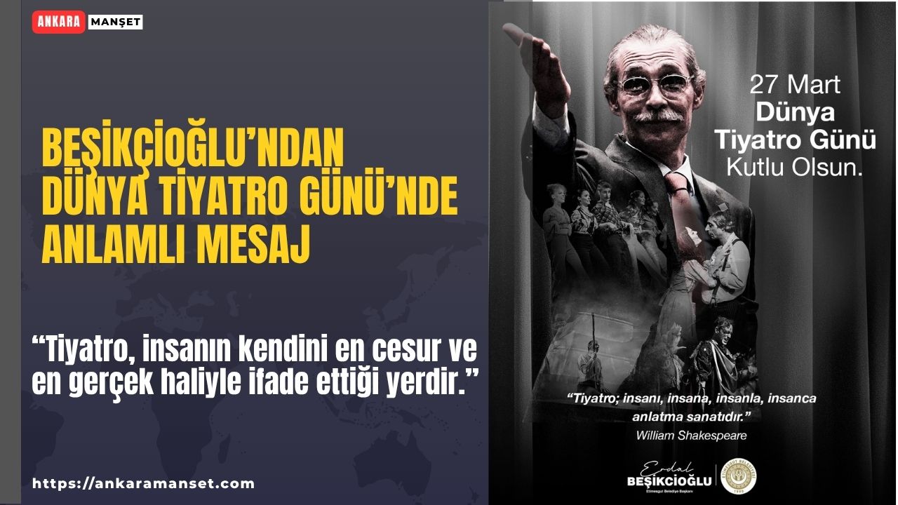Etimesgut Belediye Başkanı Erdal Beşikçioğlu’ndan Dünya Tiyatro Günü mesajı