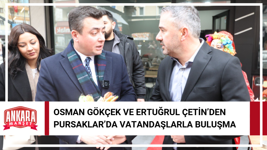 AK Parti Ankara Milletvekili Osman Gökçek ve Pursaklar Belediye Başkanı Ertuğrul Çetin Pursaklar’da Vatandaşlarla Buluştu