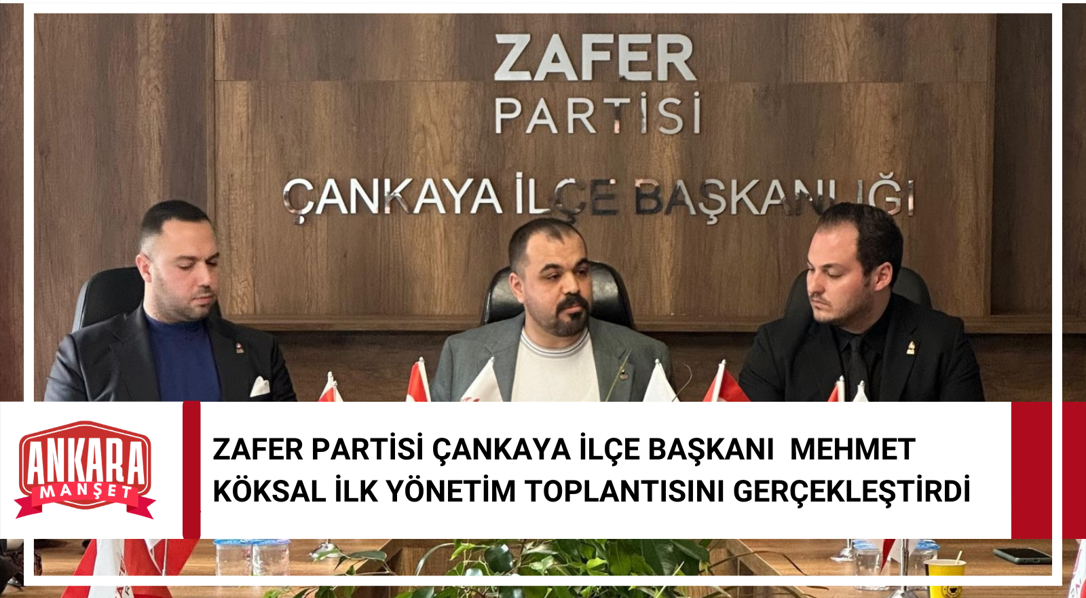 Zafer Partisi Çankaya İlçe Başkanı Mehmet Köksal İlk Yönetim Toplantısını Gerçekleştirdi