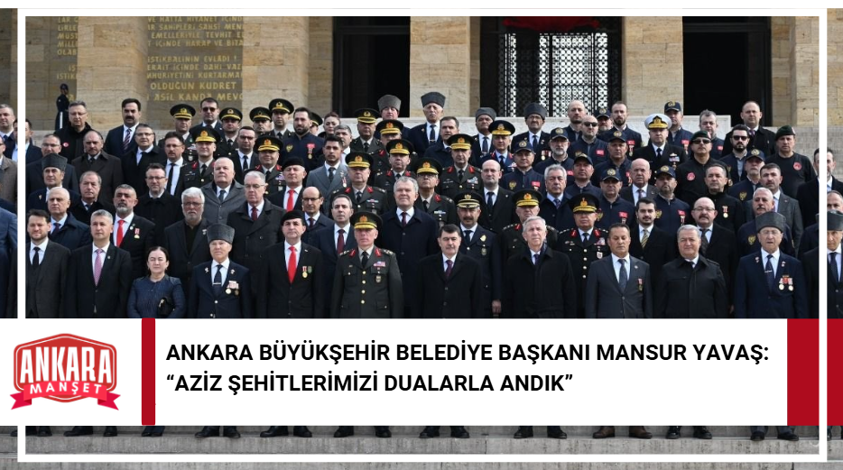 Ankara Büyükşehir Belediye Başkanı Mansur Yavaş 18 Mart’ta Anıtkabir ve Cebeci Şehitliğini Ziyaret Etti
