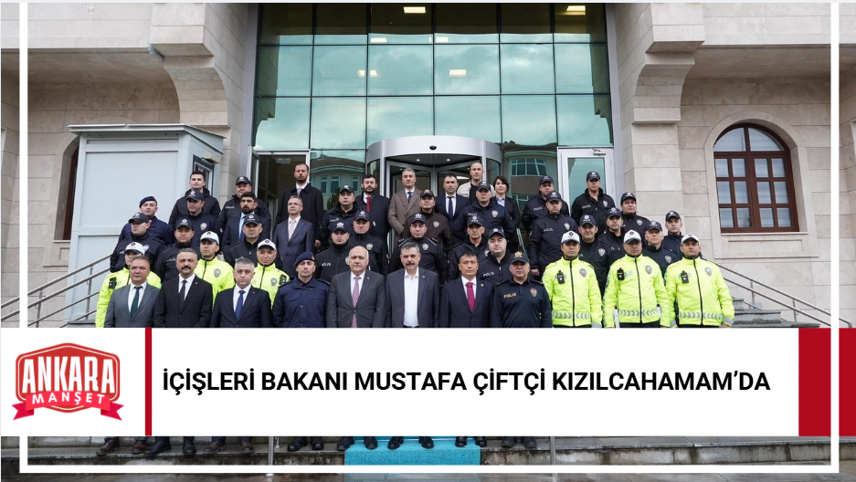 İçişleri Bakanı Mustafa Çiftçi’den Kızılcahamam’da Emniyet Ziyareti