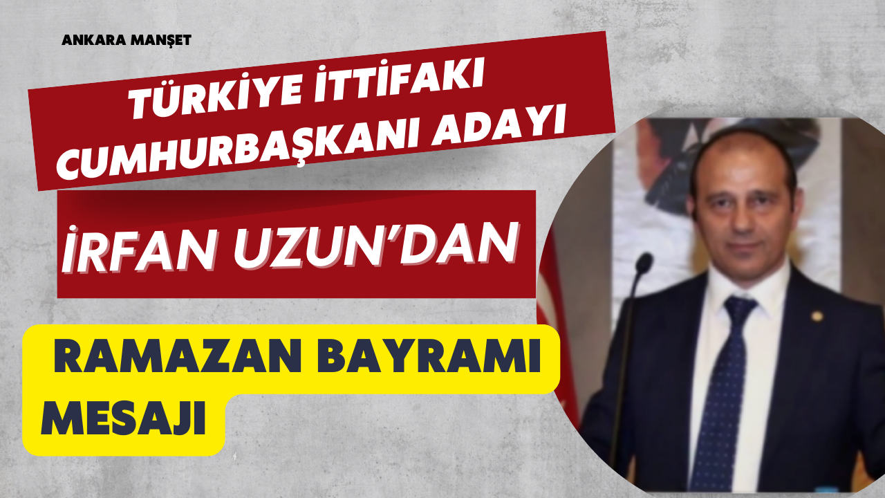 İrfan Uzun’dan Ramazan Bayramı Mesajı