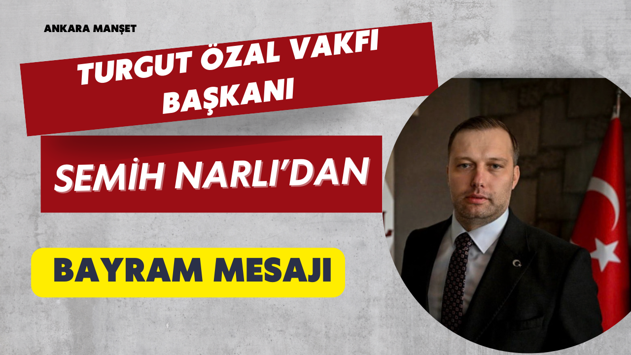 Turgut Özal Vakfı Başkanı Narlı’dan Bayram Mesajı