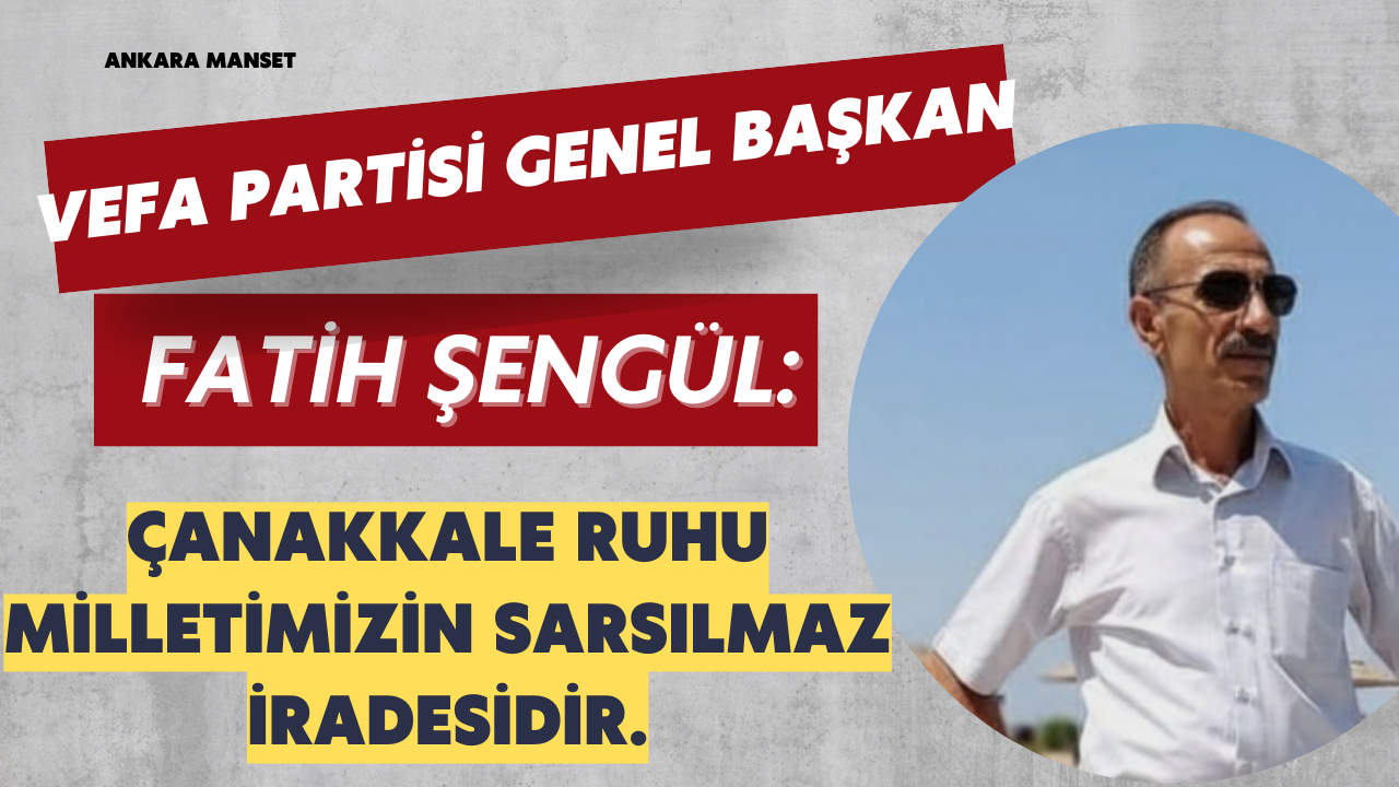 Genel Başkan Fatih Şengül: Çanakkale ruhu milletimizin sarsılmaz iradesidir