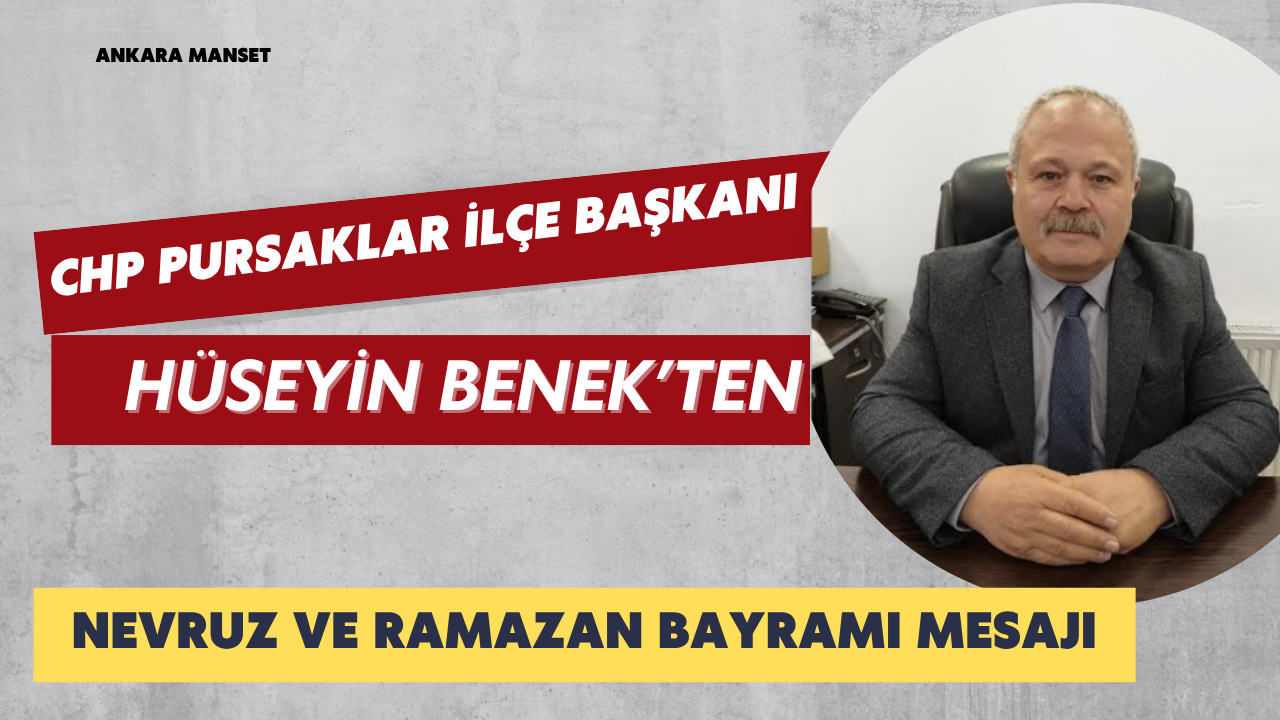 CHP Pursaklar İlçe Başkanı Hüseyin Benek’ten Nevruz ve Ramazan Bayramı Mesajı