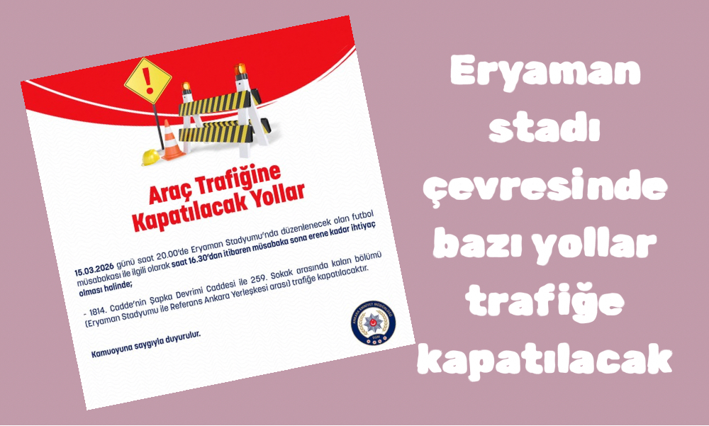 Ankara Emniyeti duyurdu: Eryaman Stadı çevresinde bazı yollar trafiğe kapatılacak