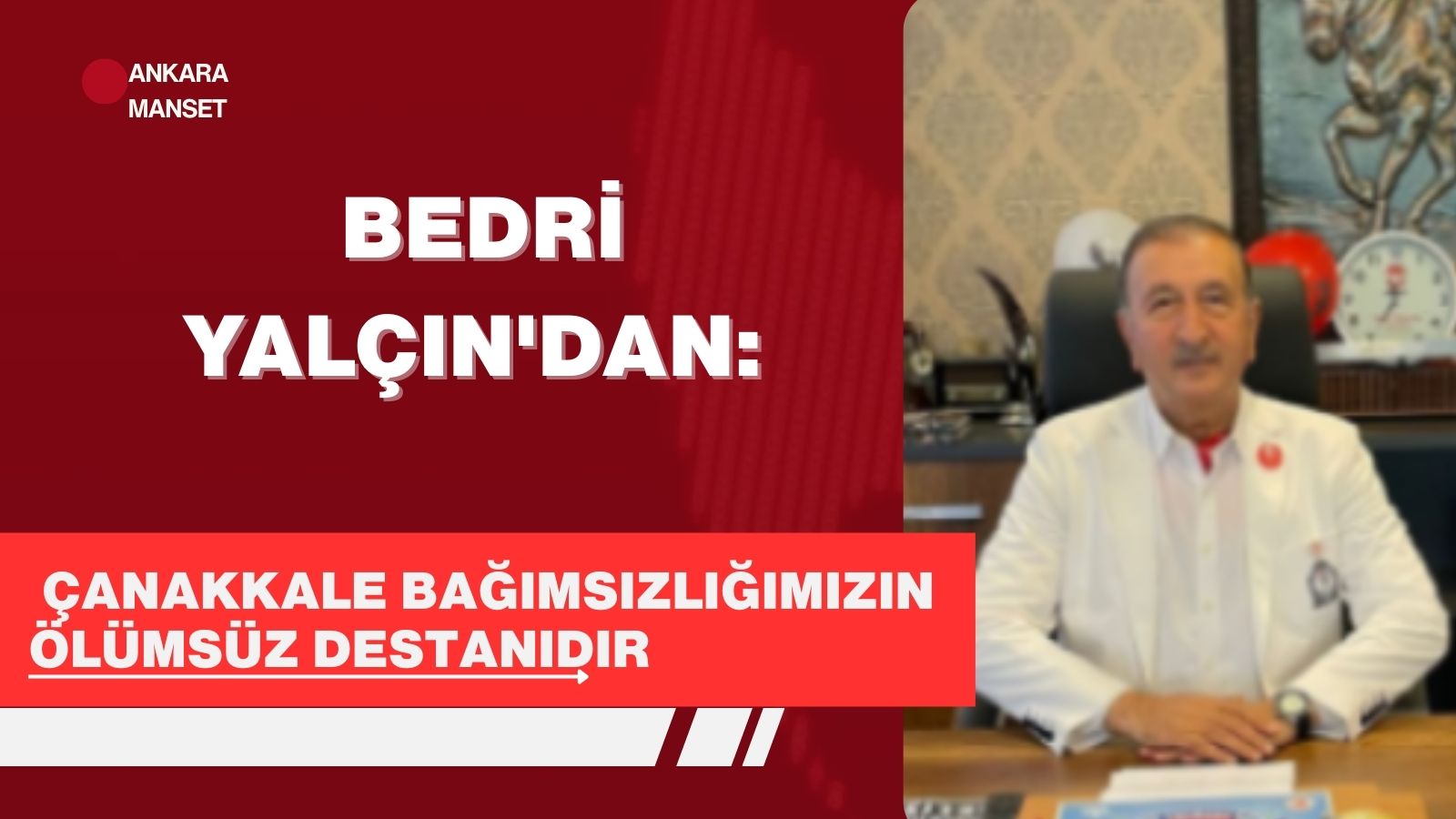 Bedri Yalçın’dan: Çanakkale bağımsızlığımızın ölümsüz destanıdır