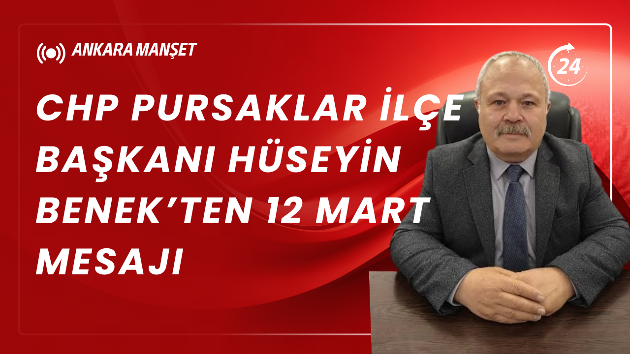 CHP Pursaklar İlçe Başkanı Hüseyin Benek’ten 12 Mart Mesajı