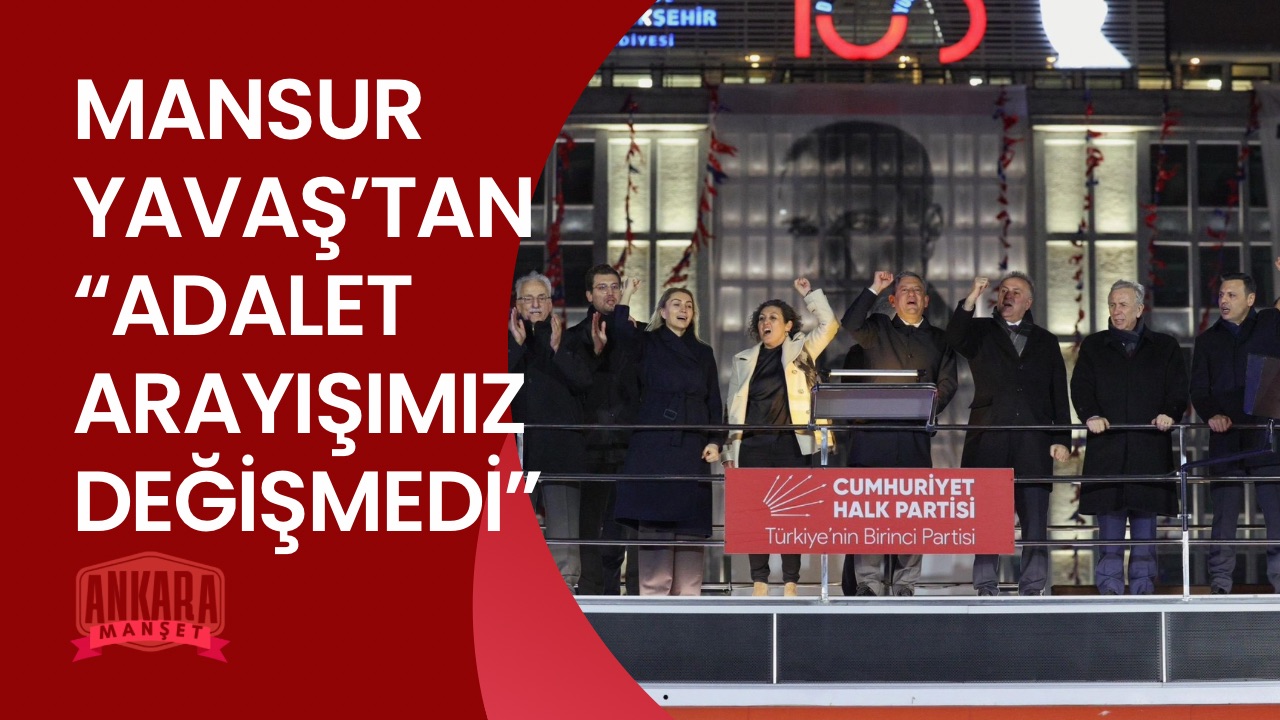 MANSUR YAVAŞ’TAN SARAÇHANE MESAJI: “ADALET ARAYIŞIMIZ DEĞİŞMEDİ”