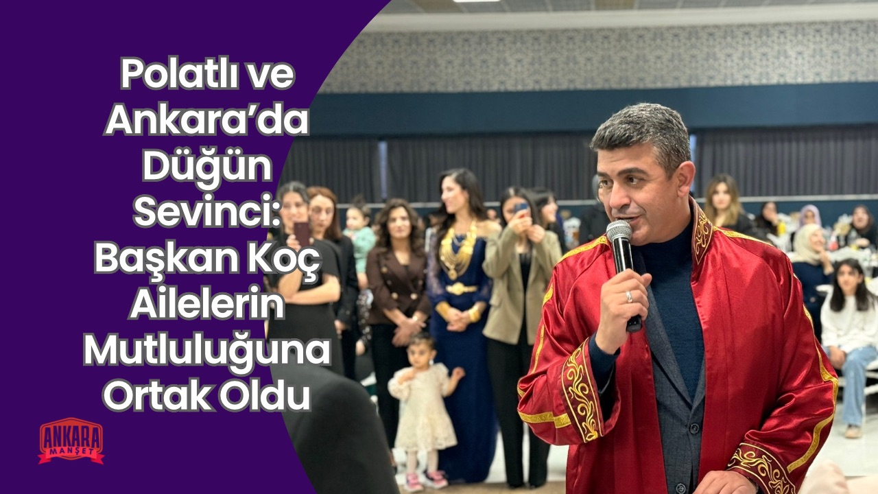 Polatlı ve Ankara’da Düğün Sevinci: Başkan Koç Ailelerin Mutluluğuna Ortak Oldu