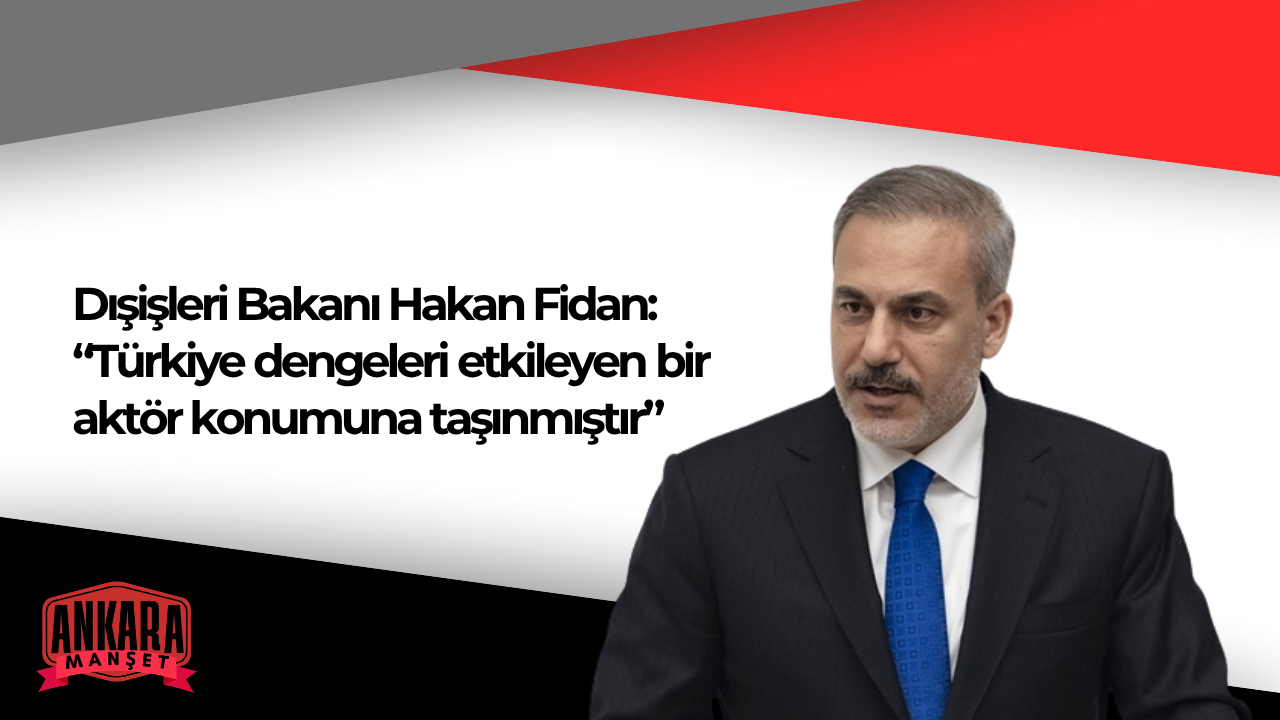 Dışişleri Bakanı Hakan Fidan’dan Dış Politikaya İlişkin Değerlendirme