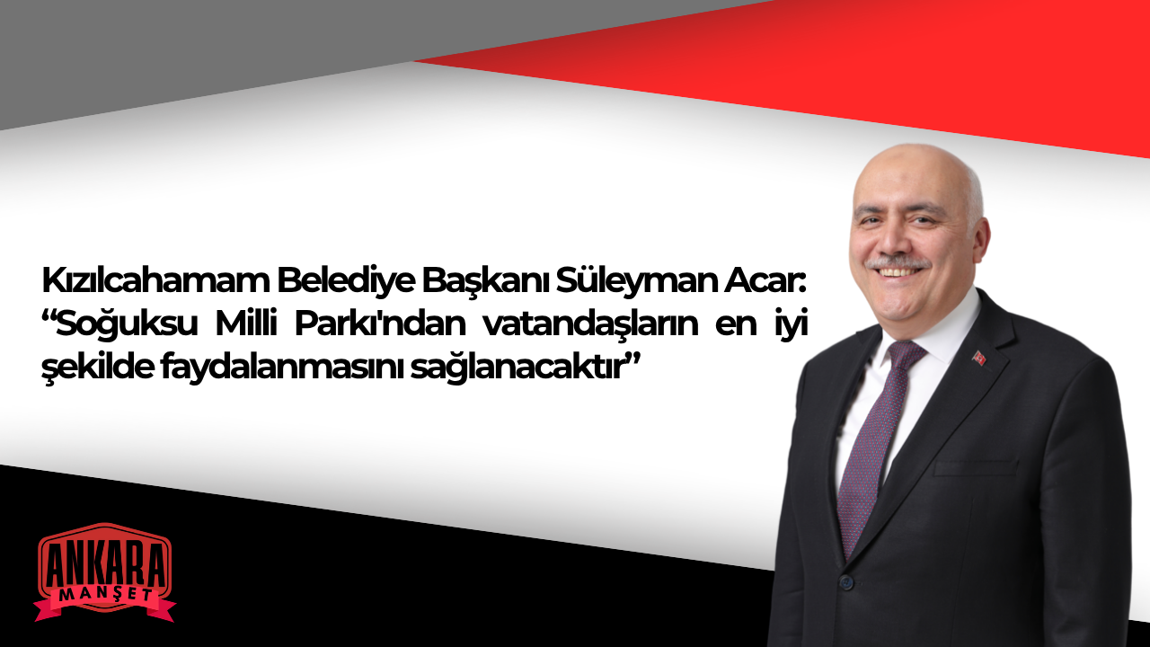 Kızılcahamam Belediye Başkanı Süleyman Acar’dan Soğuksu Milli Parkı Tartışmalarına Yanıt