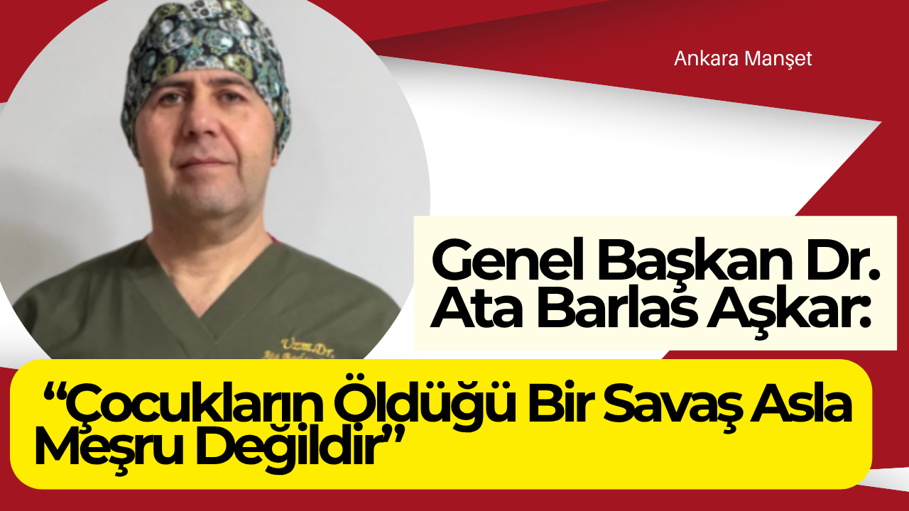 Genel Başkan Dr. Ata Barlas Aşkar: “Çocukların Öldüğü Bir Savaş Asla Meşru Değildir”
