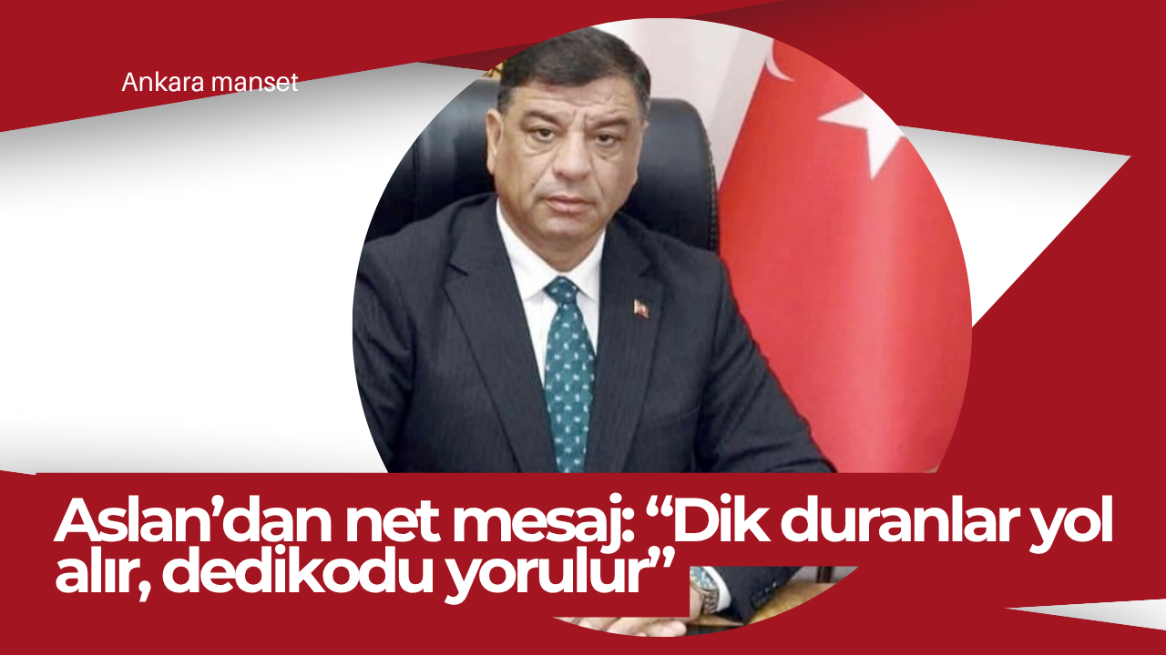 Aslan’dan net mesaj: “Dik duranlar yol alır, dedikodu yorulur”