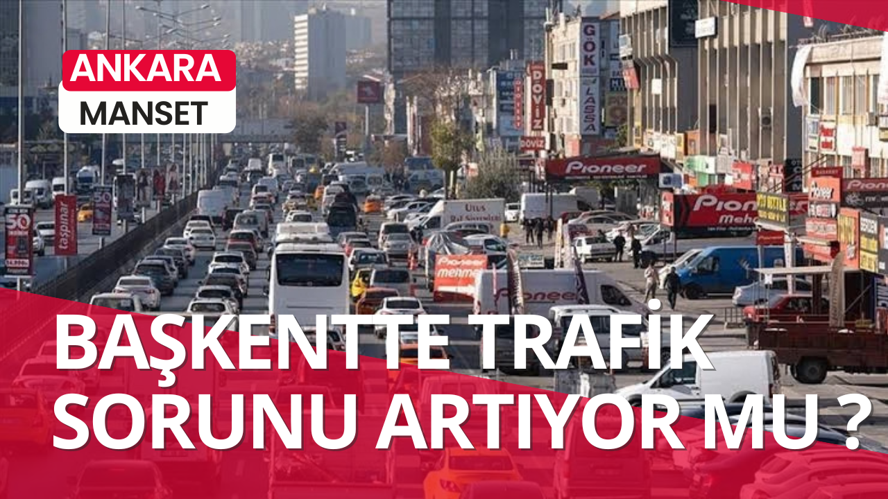 BAŞKENTTE TRAFİK SORUNU ARTIYOR MU ?