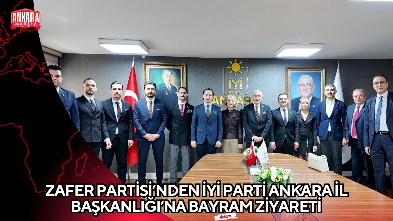 ZAFER PARTİSİ’NDEN İYİ PARTİ ANKARA İL BAŞKANLIĞI’NA BAYRAM ZİYARETİ