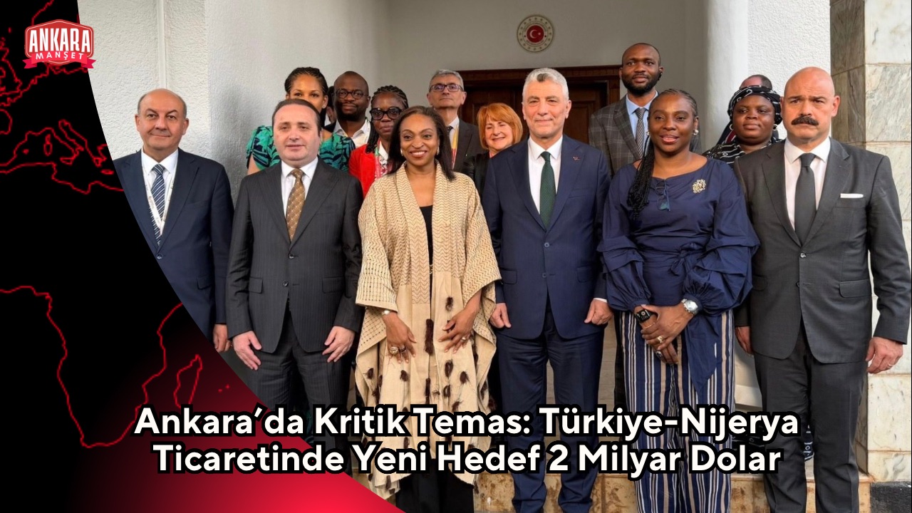 Ankara’da Kritik Temas: Türkiye-Nijerya Ticaretinde Yeni Hedef 2 Milyar Dolar