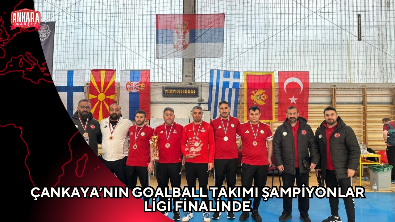 ÇANKAYA’NIN GOALBALL TAKIMI ŞAMPİYONLAR LİGİ FİNALİNDE