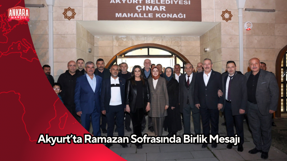 Akyurt’ta Ramazan Sofrasında Birlik Mesajı