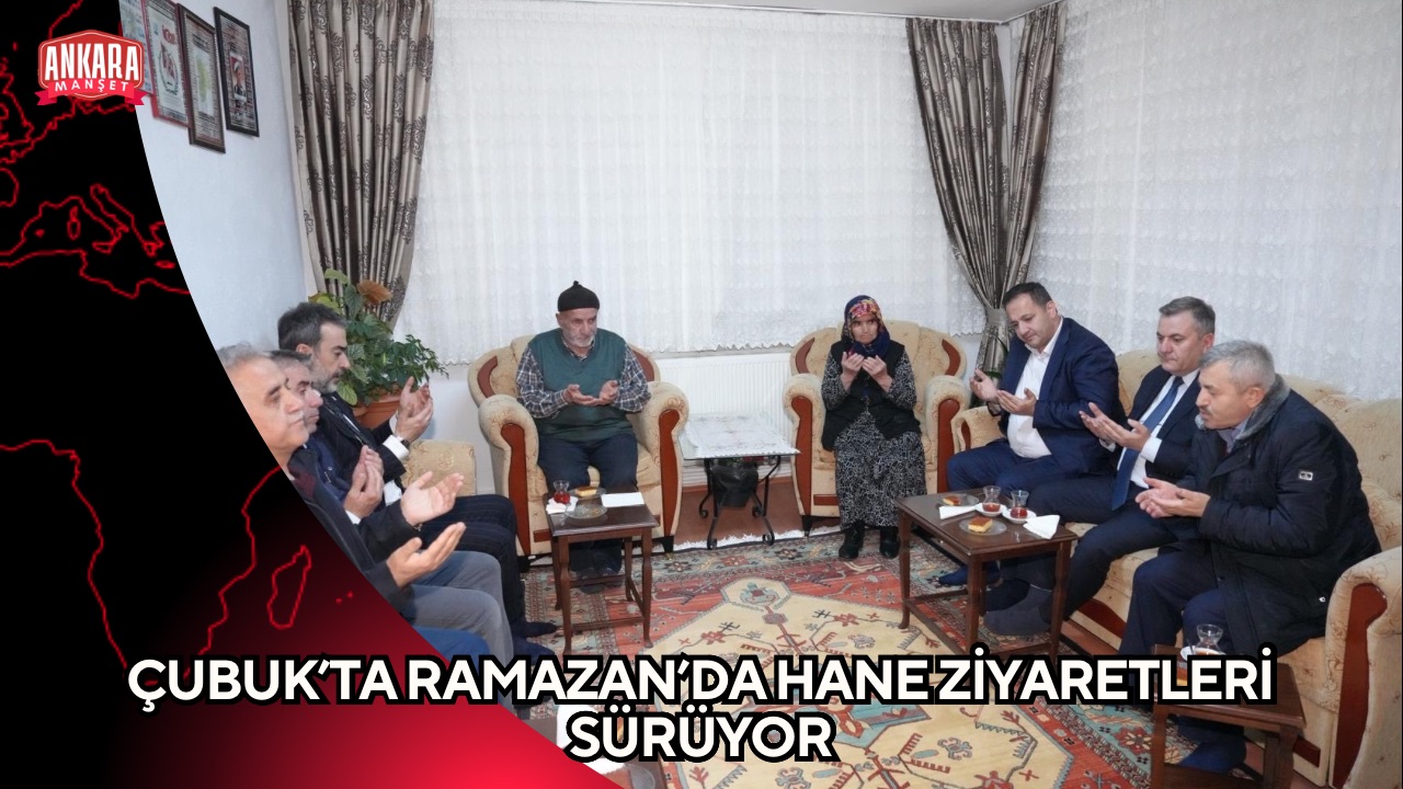 ÇUBUK’TA RAMAZAN’DA HANE ZİYARETLERİ SÜRÜYOR