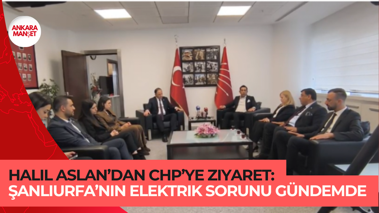 Halil Aslan’dan CHP’ye Ziyaret: Şanlıurfa’nın Elektrik Sorunu Gündemde