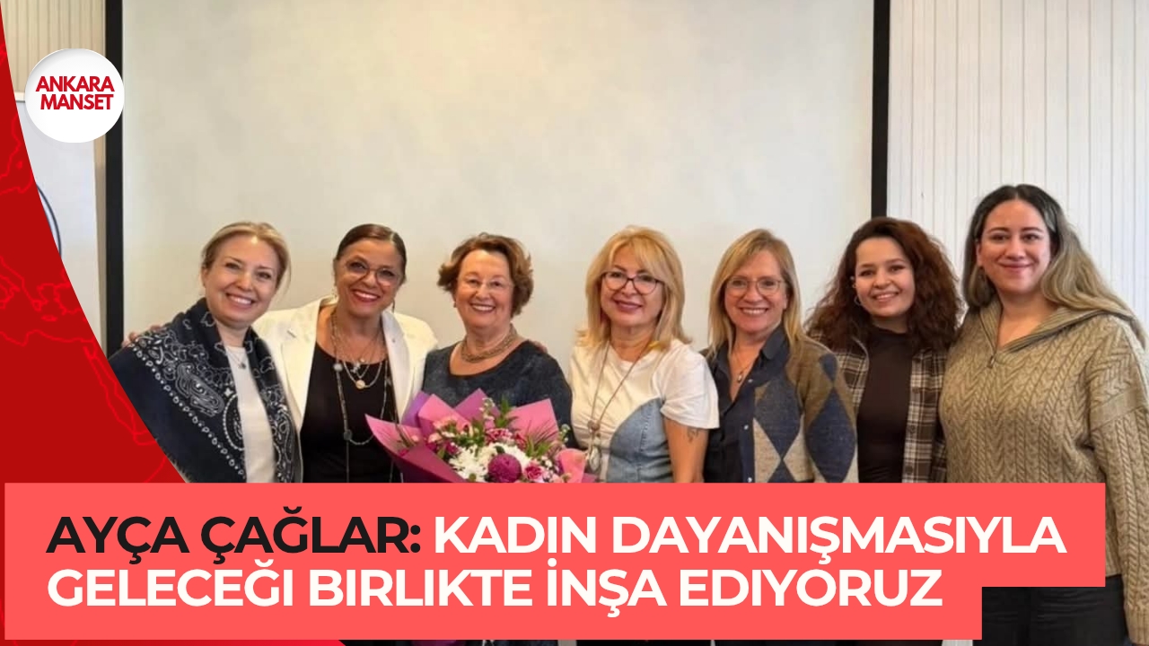Ayça Çağlar: Kadın Dayanışmasıyla Geleceği Birlikte İnşa Ediyoruz