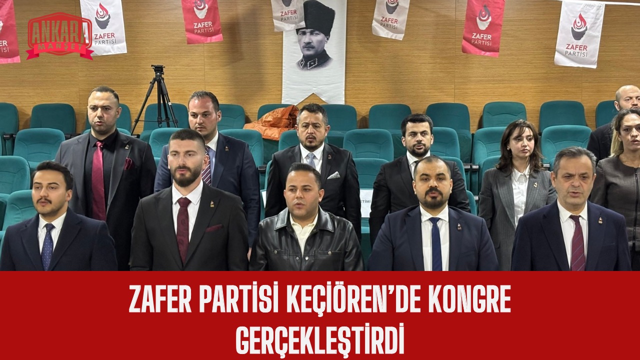 ZAFER PARTİSİ KEÇİÖREN’DE KONGRE GERÇEKLEŞTİRDİ