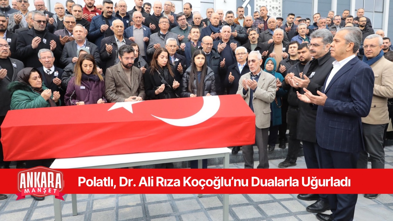 Polatlı, Dr. Ali Rıza Koçoğlu’nu Dualarla Uğurladı