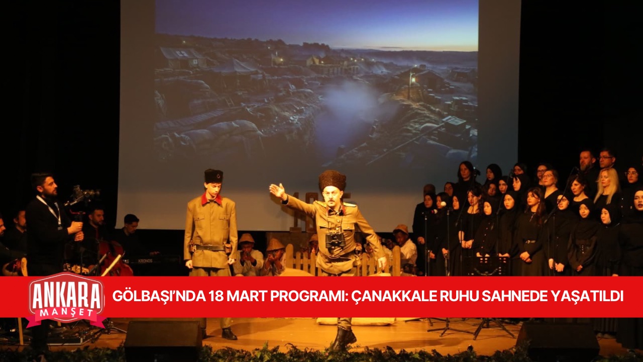 GÖLBAŞI’NDA 18 MART PROGRAMI: ÇANAKKALE RUHU SAHNEDE YAŞATILDI