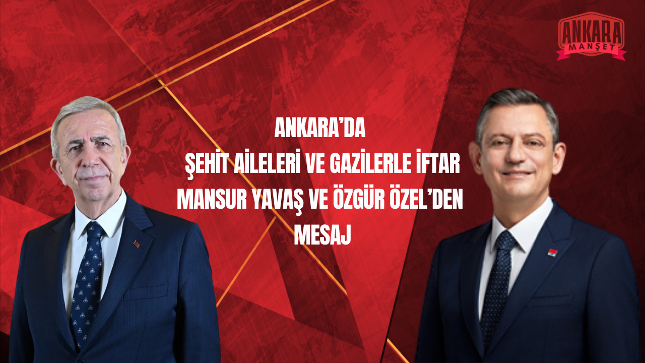 Mansur Yavaş ve Özgür Özel’den Şehit Aileleri ve Gazilere Birlik Mesajı