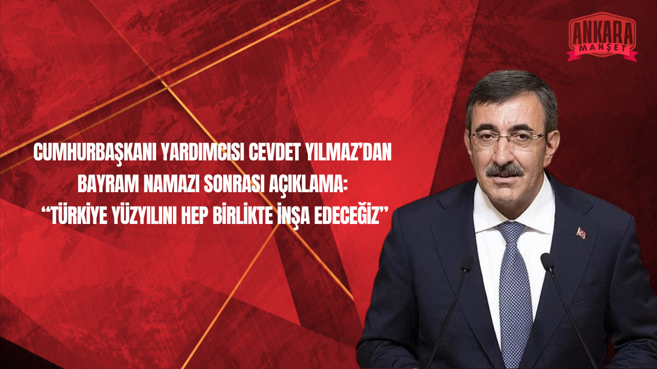 Cumhurbaşkanı Yardımcısı Cevdet Yılmaz’dan Bayram Namazı Sonrası Açıklama
