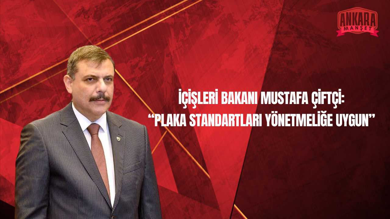 İçişleri Bakanı Mustafa Çiftçi’den Plaka Açıklaması