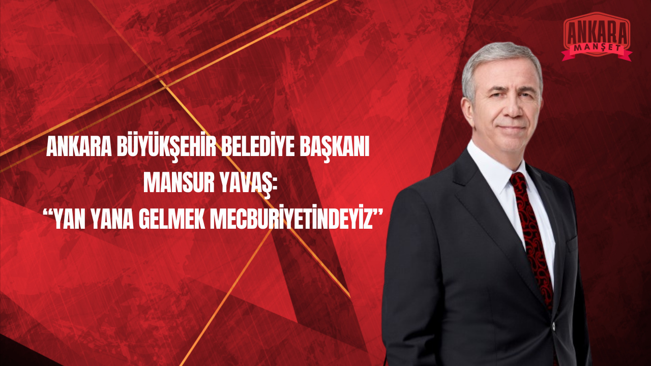 Ankara Büyükşehir Belediye Başkanı Mansur Yavaş’tan Muhalefete Birlik Çağrısı