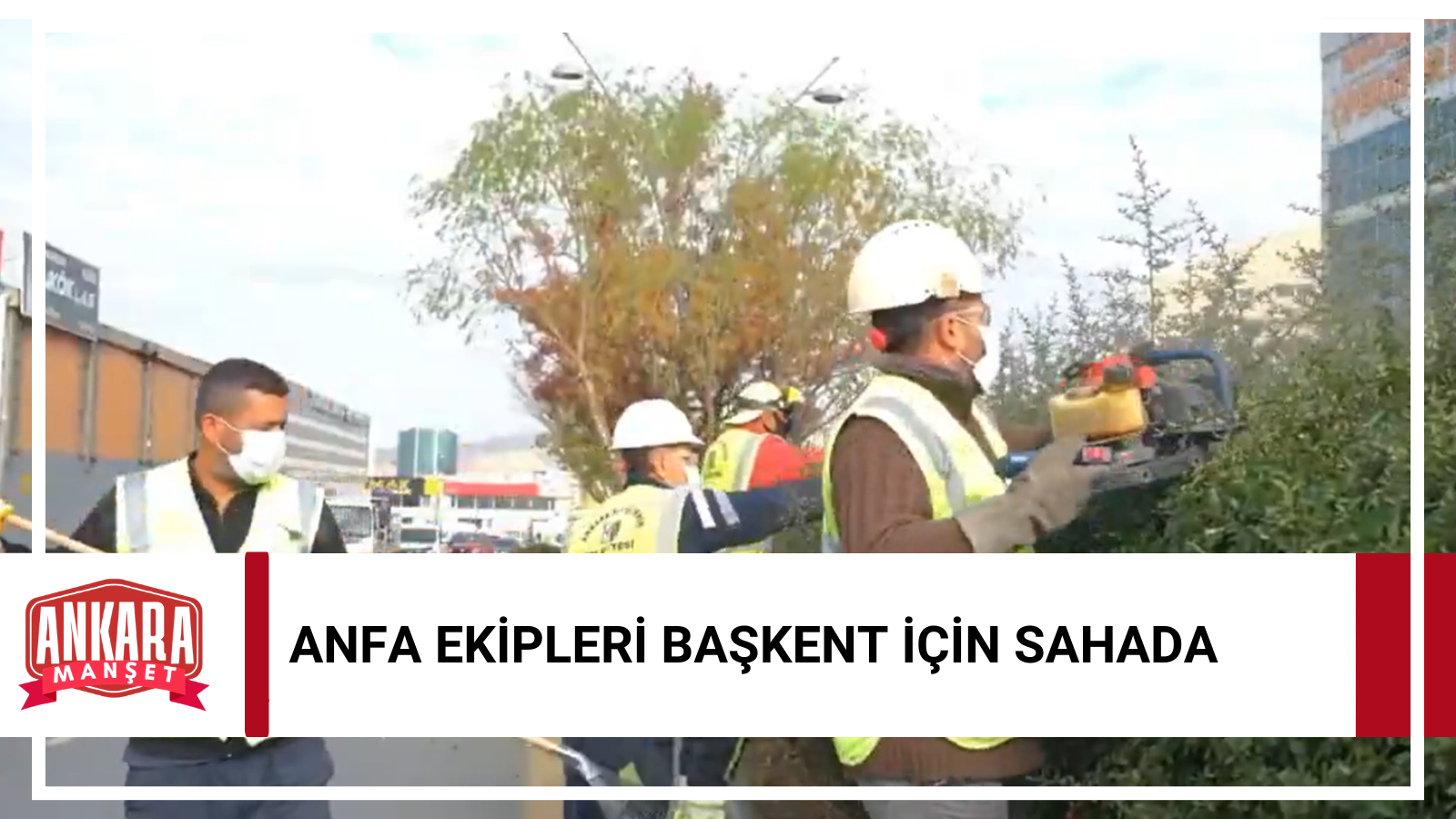 ANFA Ekipleri Ankara’nın 25 İlçesinde Bakım ve Temizlik Çalışmalarını Sürdürüyor