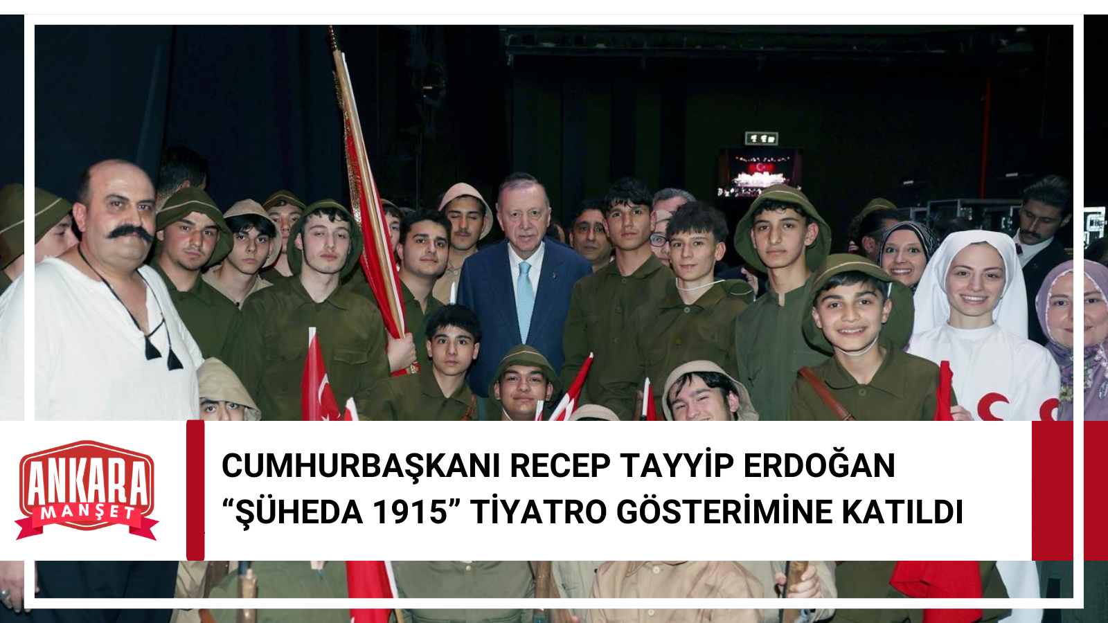 Cumhurbaşkanı Erdoğan “Şüheda 1915” Tiyatro Gösterimine Katıldı