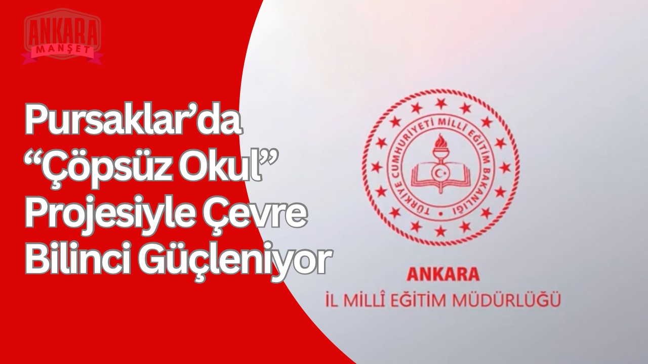 Pursaklar’da “Çöpsüz Okul” Projesiyle Çevre Bilinci Güçleniyor