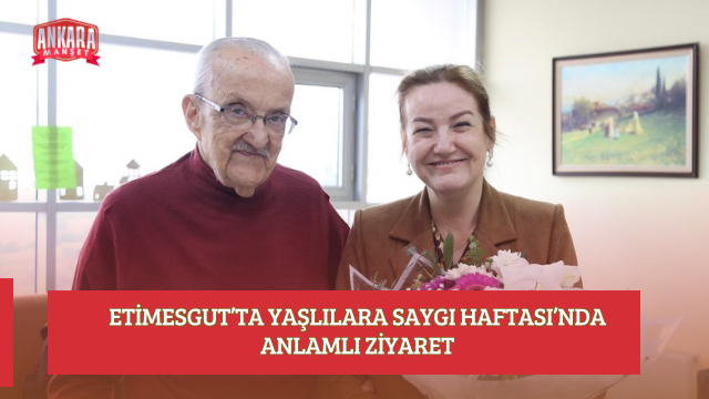 ETİMESGUT’TA YAŞLILARA SAYGI HAFTASI’NDA ANLAMLI ZİYARET