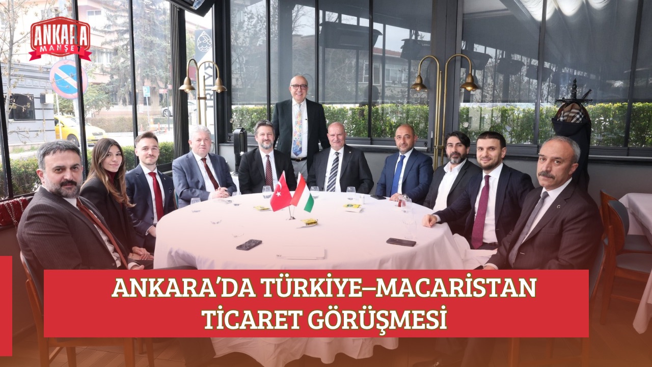 ANKARA’DA TÜRKİYE–MACARİSTAN TİCARET GÖRÜŞMESİ