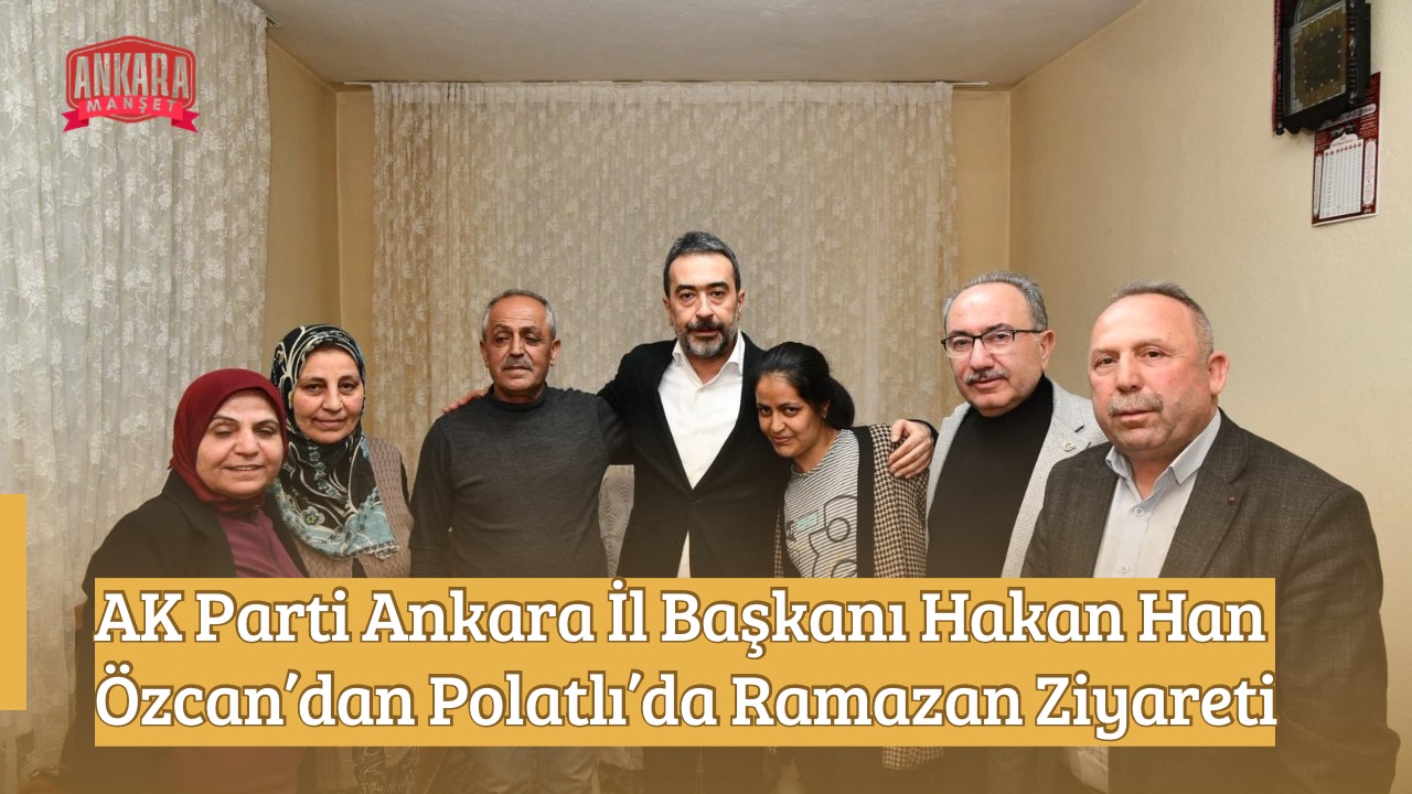 AK Parti Ankara İl Başkanı Hakan Han Özcan’dan Polatlı’da Ramazan Ziyareti