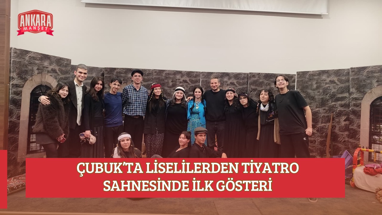 ÇUBUK’TA LİSELİLERDEN TİYATRO SAHNESİNDE İLK GÖSTERİ
