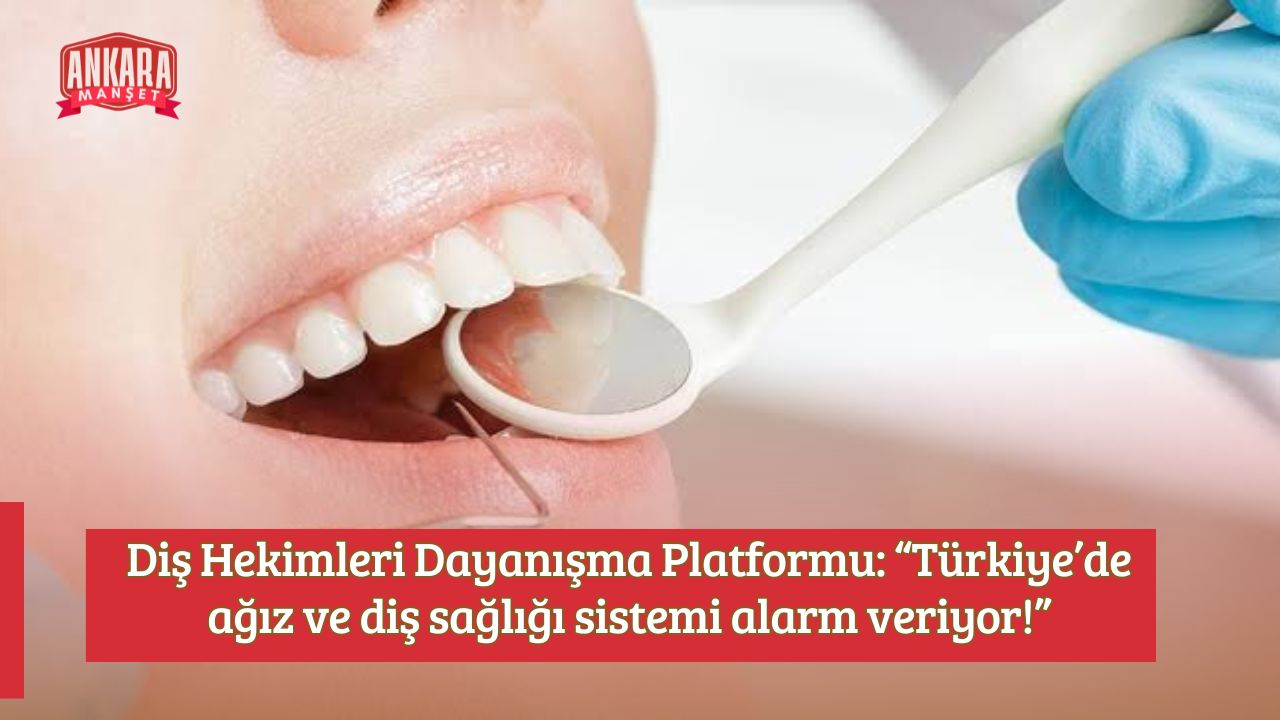 Diş Hekimleri Dayanışma Platformu: “Türkiye’de ağız ve diş sağlığı sistemi alarm veriyor!”