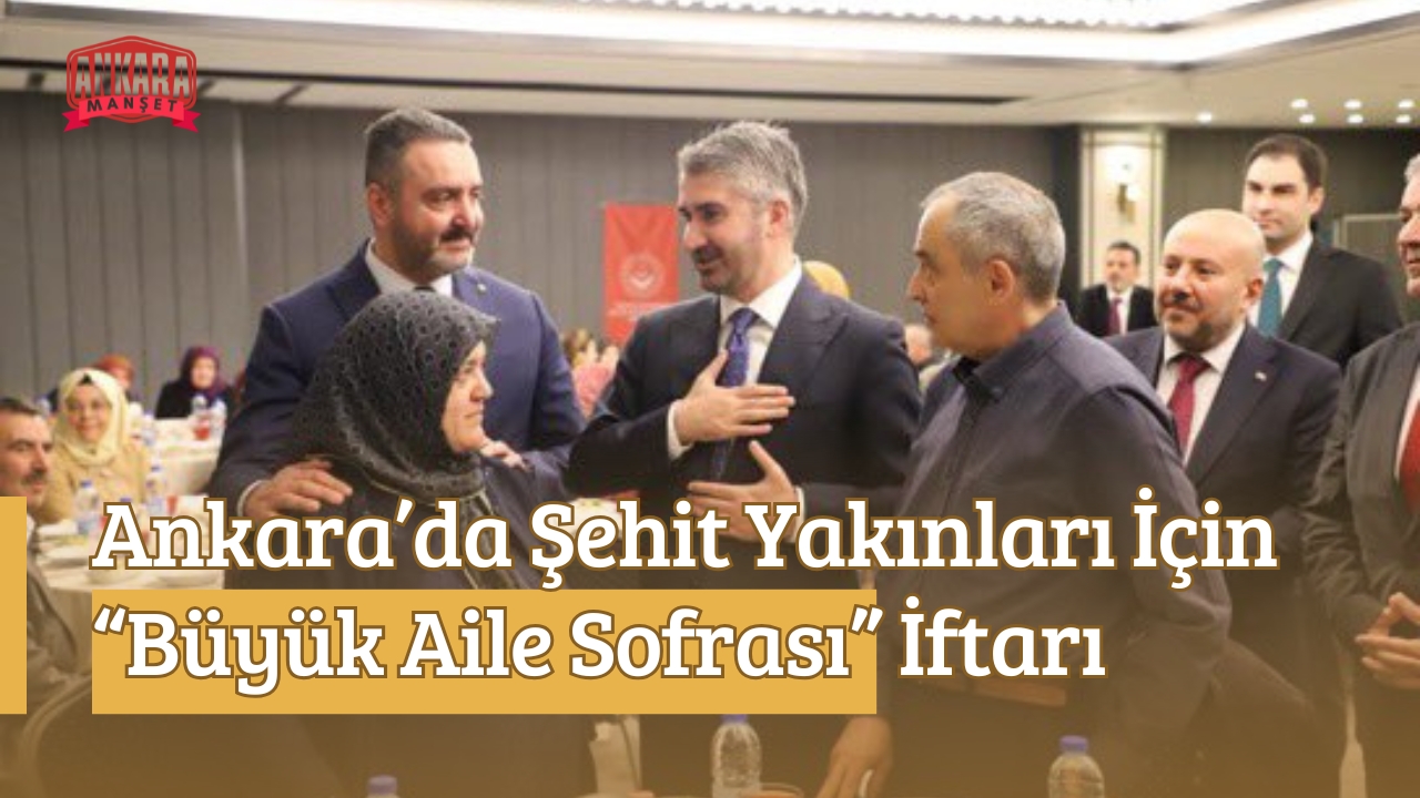 Ankara’da Şehit Yakınları İçin “Büyük Aile Sofrası” İftarı