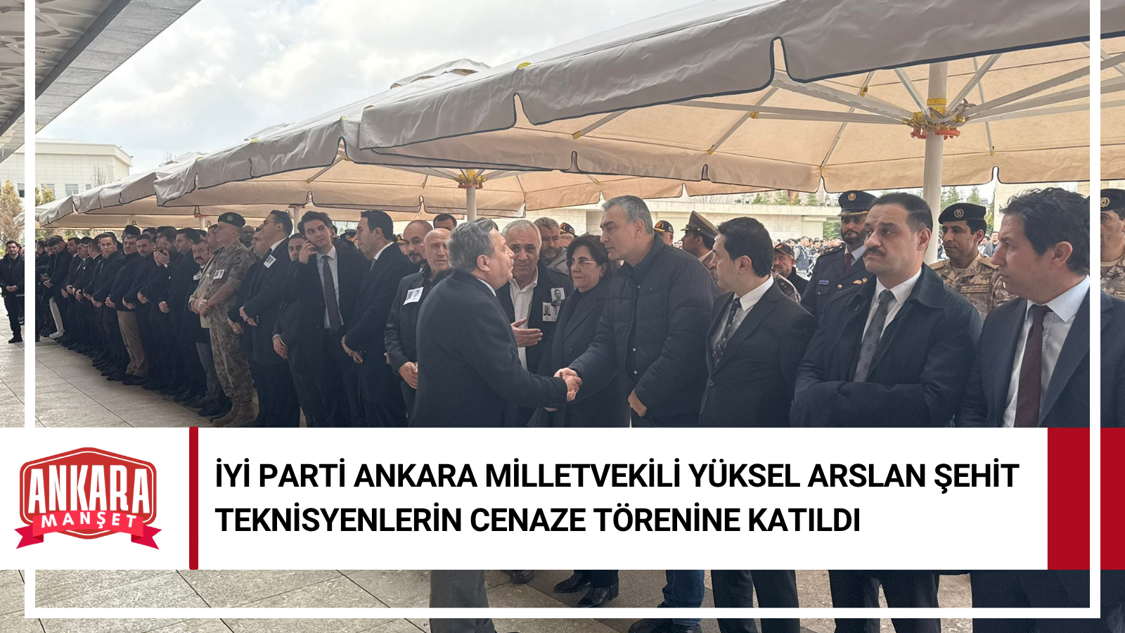 İYİ Parti Ankara Milletvekili Yüksel Arslan Şehit Teknisyenlerin Cenazesine Katıldı