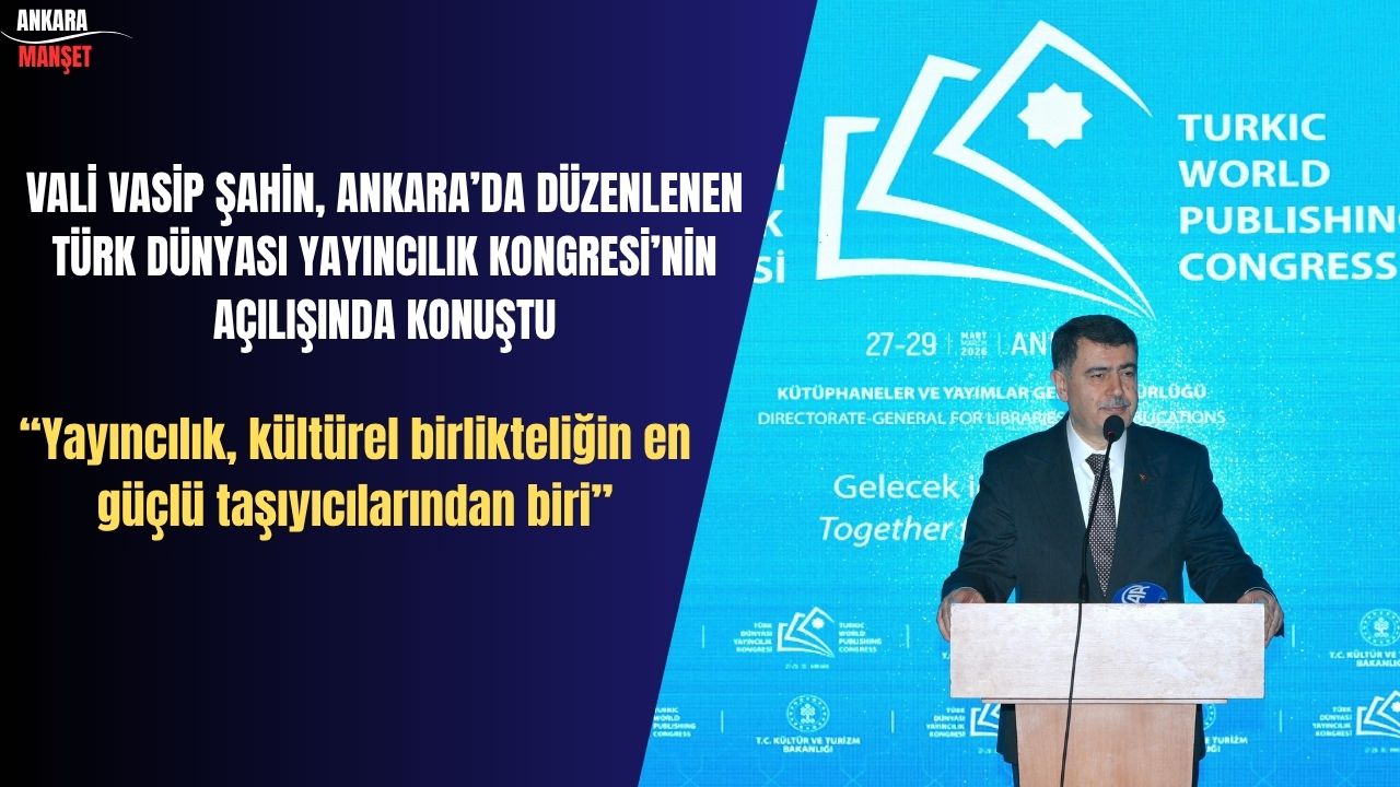 Vali Vasip Şahin’den Türk Dünyası Yayıncılık Kongresi Açılış Töreninde Kültürel bağlar için yayıncılık vurgusu