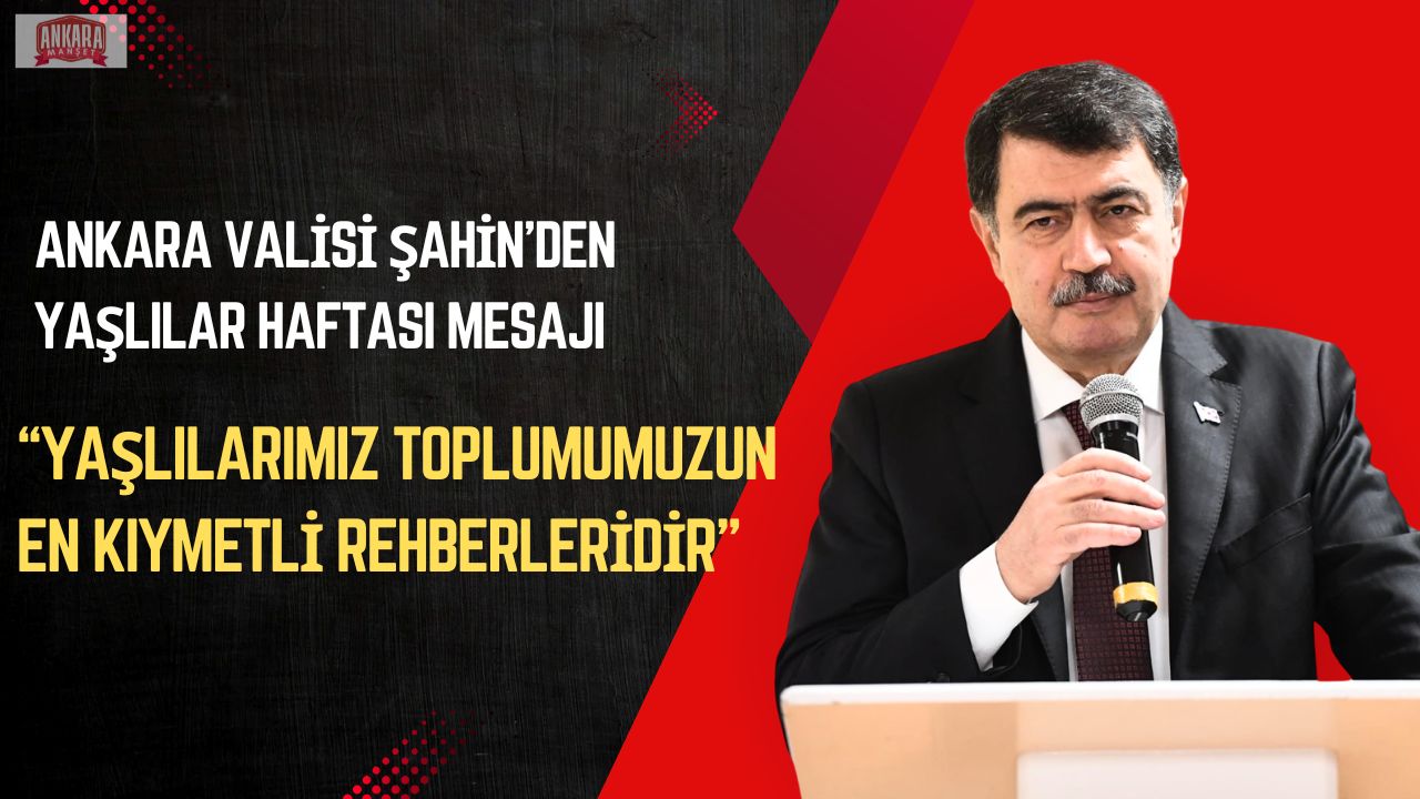 Ankara Valisi Vasip Şahin Yaşlılara Saygı Haftası dolayısıyla mesaj yayımladı