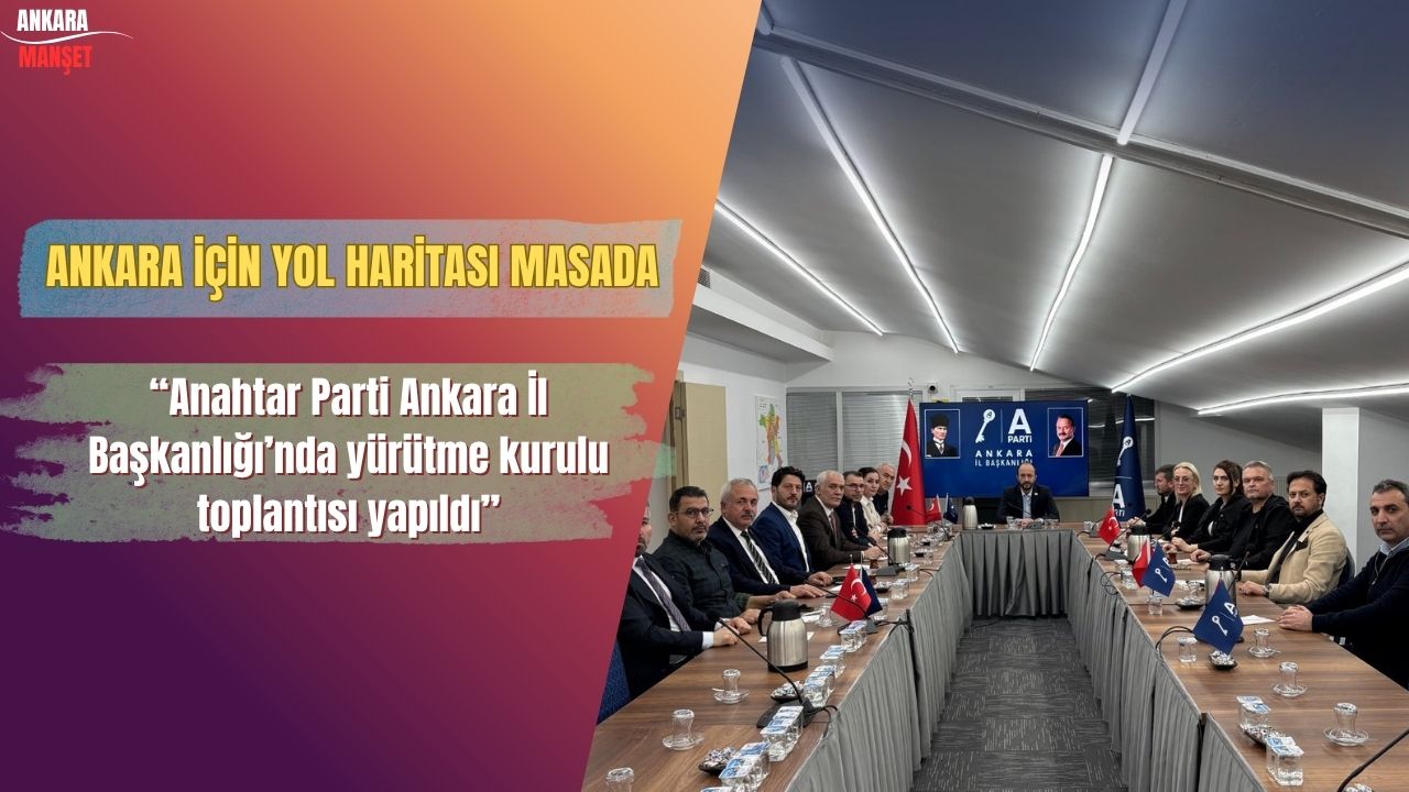 Anahtar Parti Ankara teşkilatı yürütme kurulu toplantısında bir araya geldi