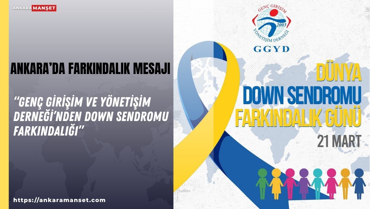 GGYD, Down sendromlu bireylerin toplumun ayrılmaz bir parçası olduğuna dikkat çekti