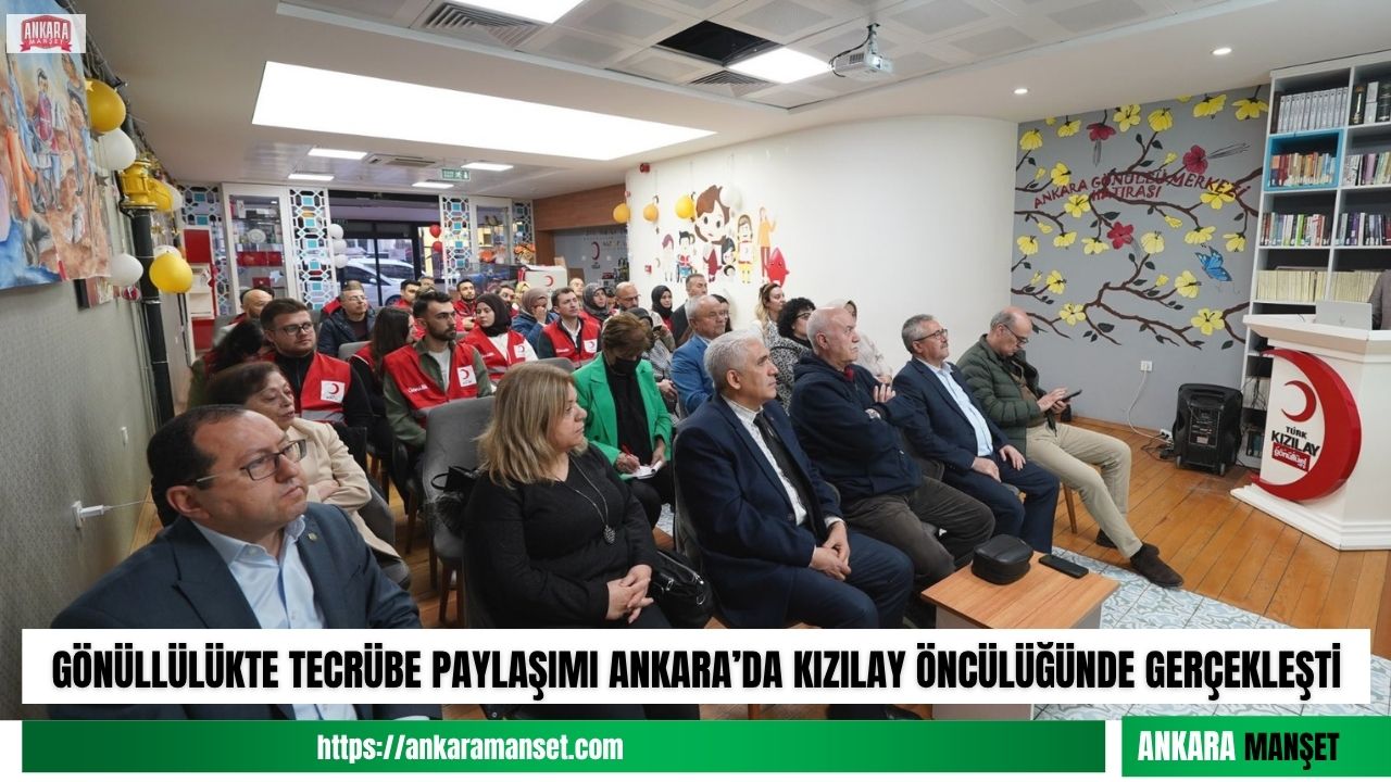 Kızılay, Ankara’da Gönüllüler ve Şube Başkanlarını Tecrübe Paylaşım Söyleşisinde Buluşturdu